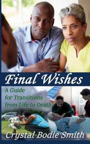 Carte Final Wishes: A Guide For Transitions From Life To Death Crystal Bodie Smith
