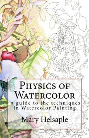 Carte Physics of Watercolor: A guide that describes the physical properties and techniques of watercolor painting. Mary Helsaple
