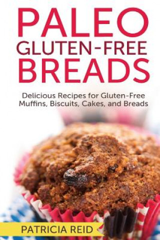 Carte Paleo Gluten-Free Breads: Delicious Recipes for Gluten-Free Muffins, Biscuits, Cakes, and Breads Patricia Reid