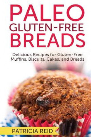 Buch Paleo Gluten-Free Breads: Delicious Recipes for Gluten-Free Muffins, Biscuits, Cakes, and Breads Patricia Reid