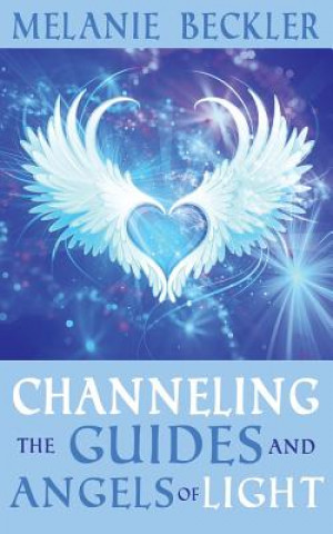 Kniha Channeling the Guides and Angels of Light Melanie Beckler