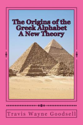 Könyv The Origins of the Greek Alphabet A New Theory Travis Wayne Goodsell