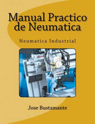 Könyv Manual Practico de Neumatica: Neumatica Industrial Jose Bustamante