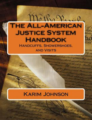 Kniha The All-American Justice System Handbook: Handcuffs, Showershoes, and Visits Karim Johnson