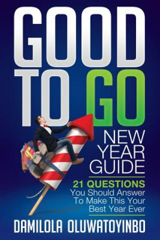 Książka GOOD TO GO New Year Guide: 21 Questions You Should Answer To Make This Your Best Year Ever Damilola Oluwatoyinbo