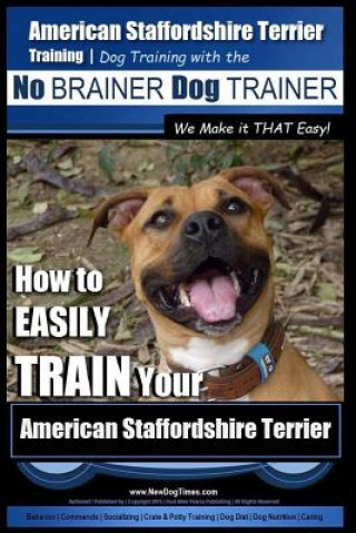 Carte American Staffordshire Terrier Training, Dog Training with the No Brainer Dog Trainer We Make It That Easy!: How to Easily Train Your American Staffor MR Paul Allen Pearce