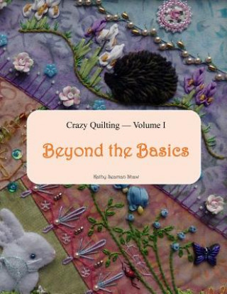 Carte Crazy Quilting Volume I Kathy Seaman Shaw