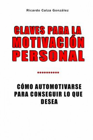 Könyv Claves Para La Motivación Personal: Cómo Automotivarse Para Conseguir Lo Que Desea Ricardo Calza Gonzalez