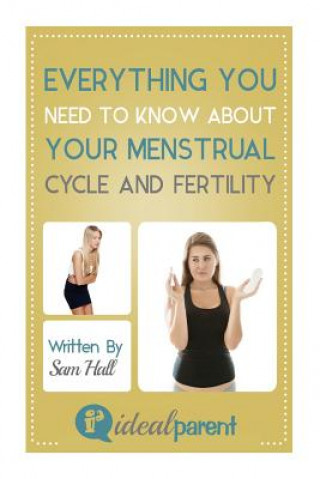 Book Everything You Need To Know About Your Menstrual Cycle And Fertility: Illustrated, helpful parenting advice for nurturing your baby or child by Ideal Sam Hall