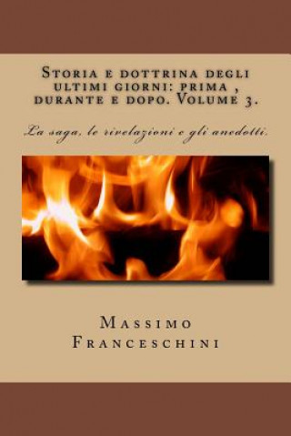 Książka Storia e dottrina degli ultimi giorni: prima, durante e dopo. Volume 3.: La saga, le rivelazioni e gli anedotti. Massimo Giuseppe Franceschini