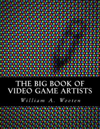 Kniha The Big Book of Video Game Artists William A Wooten