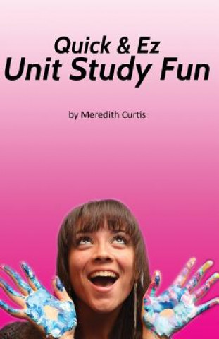 Kniha Quick & EZ Unit Study Fun Meredith Curtis