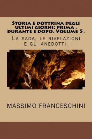 Kniha Storia e dottrina degli ultimi giorni: prima, durante e dopo. Volume 5.: La saga, le rivelazioni e gli anedotti. Massimo Giuseppe Franceschini