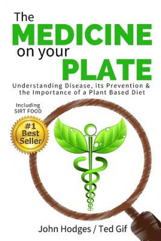 Carte The MEDICINE on your PLATE: Understanding Disease, Prevention and the Importance of Plant Based Nutrition & Diet John Hodges