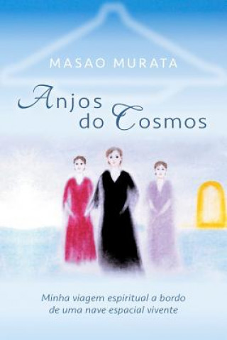Kniha Anjos do Cosmos: Minha viagem espiritual a bordo de uma nave espacial vivente Masao Murata