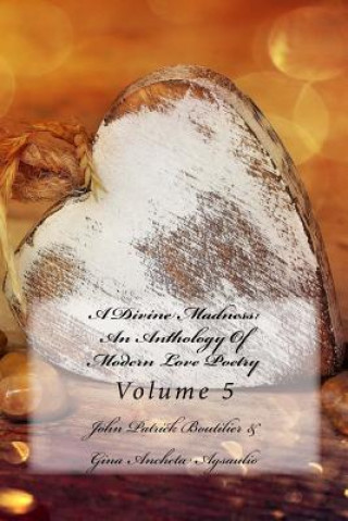 Book A Divine Madness: An Anthology Of Modern Love Poetry: Volume 5 John Patrick Boutilier