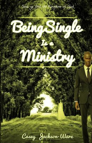 Carte Being Single is a Ministry: Seek ye first the Kingdom of God Casey L Jackson-Ware