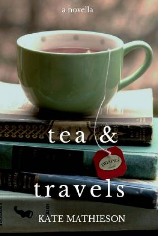 Kniha Tea & Travels: Tales of a Nomadic Life Kate R Mathieson