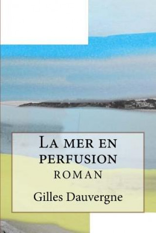Könyv La mer en perfusion Gilles Dauvergne