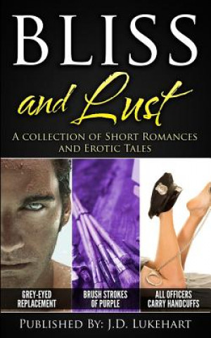 Könyv Bliss and Lust: A Collection of Short Romances and Erotic Tales J D Lukehart