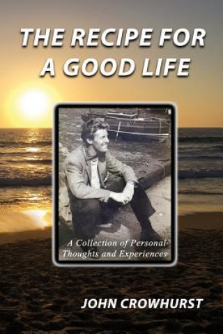 Carte THE RECIPE for a GOOD LIFE: A collection of personal thoughts and experiences John Crowhurst