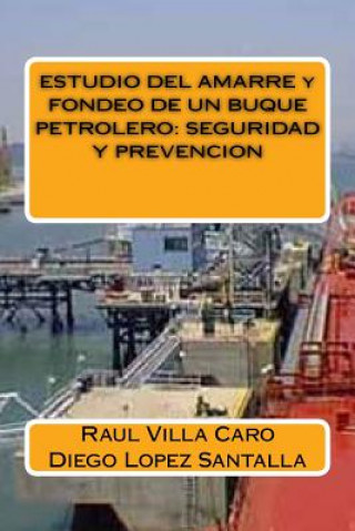 Könyv ESTUDIO DEL AMARRE y FONDEO DE UN BUQUE PETROLERO: Seguridad Y Prevencion Raul Villa Caro