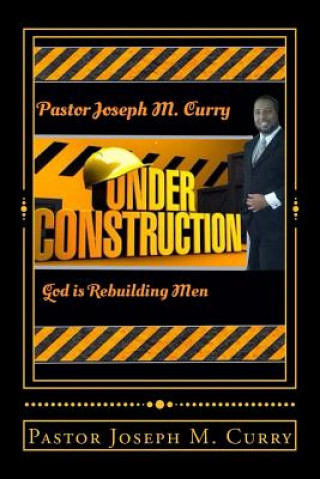 Knjiga Under Construction: : God is rebuilding Men Rev Joseph M Curry
