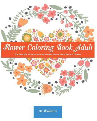 Carte Flower Coloring Book Adult: The Beautiful Pictures from the Garden of Nature Floral Pattern Flowers Doodle Flower M William