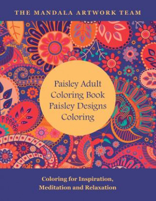 Книга Paisley Adult Coloring Book: Paisley Designs Coloring: Coloring for Inspiration, Meditation and Relaxation The Paisley Artwork Design Team