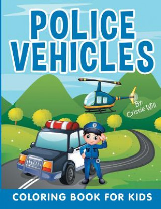 Könyv Police Vehicles: Coloring Book For Kids Cristie Will