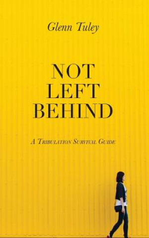 Kniha Not Left Behind: A Tribulation Survival Guide Glenn Tuley