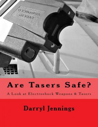 Könyv Are Tasers Safe?: A Look at Electroshock Weapons & Tasers Darryl Jennings