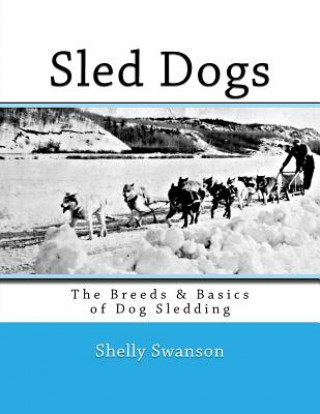Könyv Sled Dogs: The Breeds & Basics of Dog Sledding Shelly Swanson