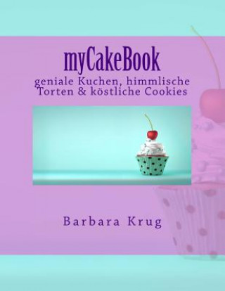 Kniha myCakeBook: geniale Kuchen, himmlische Torten & Cupcakes vom Feinsten Barbara Krug