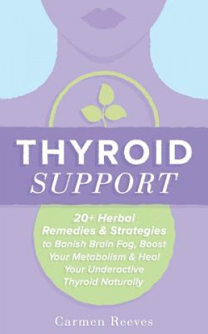 Knjiga Thyroid Support: 20+ Herbal Remedies & Strategies to Banish Brain Fog, Boost Your Metabolism & Heal Your Underactive Thyroid Naturally Carmen Reeves