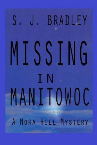 Kniha Missing in Manitowoc: A Nora Hill Mystery S J Bradley