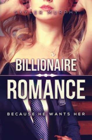 Könyv Billionaire Romance: Because He Wants Her: A Young Adult Rich Alpha Male Billionaire Romance Skyler Murphy