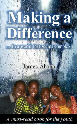 Carte Making a Difference: In a world that seems complex James Abana
