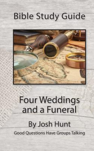 Книга Bible Study Guide -- Four Weddings and a Funeral: Good Questions Have Groups Talking Josh Hunt