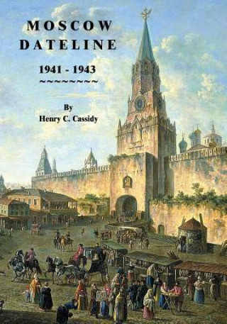 Carte Moscow Dateline: 1941 - 1943 Henry C Cassidy