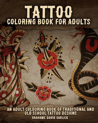 Carte Tattoo Coloring Book For Adults: An Adult Colouring Book of Traditional and Old School Tattoo Designs Grahame Garlick