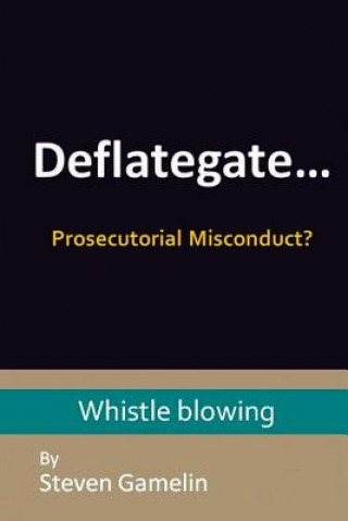 Knjiga Deflategate... Prosecutorial Misconduct? Steven Gamelin