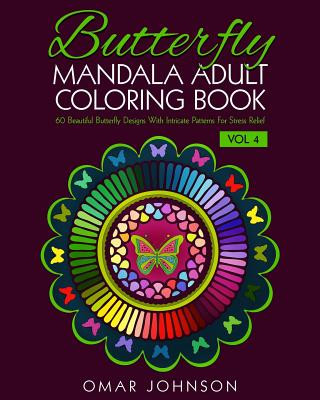 Kniha Butterfly Mandala Adult Coloring Book Vol 4: 60 Beautiful Butterfly Designs With Intricate Patterns For Stress Relief Omar Johnson