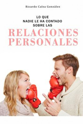 Kniha Lo Que Nadie Le Ha Contado Sobre Las Relaciones Personales Ricardo Calza Gonzalez