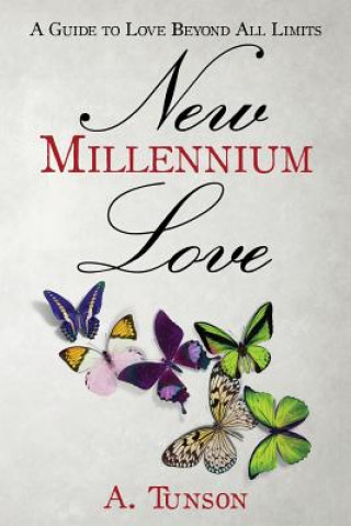 Книга New Millennium Love: A Guide To Love Beyond All Limits A Tunson