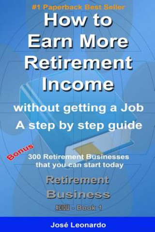 Knjiga How to Earn More Retirement Income: without getting a job - a step by step guide Jose Leonardo