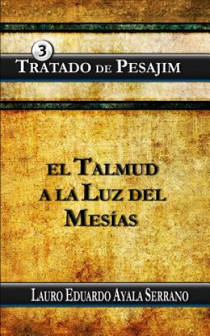 Libro Tratado de Pesajim: El Talmud a la Luz del Mesias Lauro Eduardo Ayala Serrano