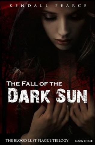 Libro Fall of the Dark Sun (The Blood Lust Plague Trilogy Book 3) Kendall Pearce