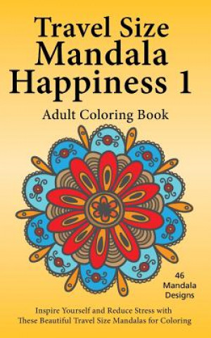 Kniha Travel Size Mandala Happiness 1, Adult Coloring Book: Inspire Yourself and Reduce Stress with These Beautiful Mandalas for Coloring J Bruce Jones