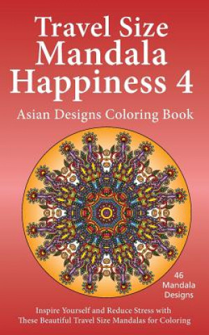 Kniha Travel Size Mandala Happiness 4, Asian Designs Coloring Book: Inspire Yourself and Reduce Stress with These Beautiful Mandalas for Coloring J Bruce Jones